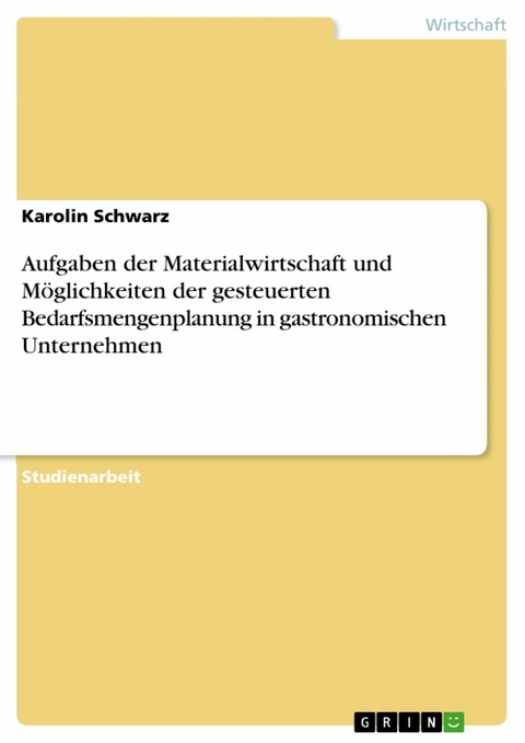 Aufgaben der Materialwirtschaft und Möglichkeiten der gesteuerten Bedarfsmengenplanung in gastronomischen Unternehmen - Karolin Schwarz