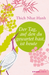 Der Tag, auf den du gewartet hast, ist heute -  Thich Nhat Hanh