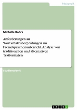 Anforderungen an Wortschatzüberprüfungen im Fremdsprachenunterricht. Analyse von traditionellen und alternativen Testformaten - Michelle Kahrs