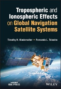 Tropospheric and Ionospheric Effects on Global Navigation Satellite Systems - Timothy H. Kindervatter, Fernando L. Teixeira