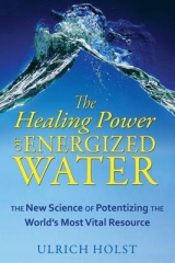 The Healing Power of Energized Water - Ulrich Holst