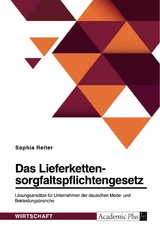 Das Lieferkettensorgfaltspflichtengesetz. Lösungsansätze für Unternehmen der deutschen Mode- und Bekleidungsbranche - Sophia Reiter