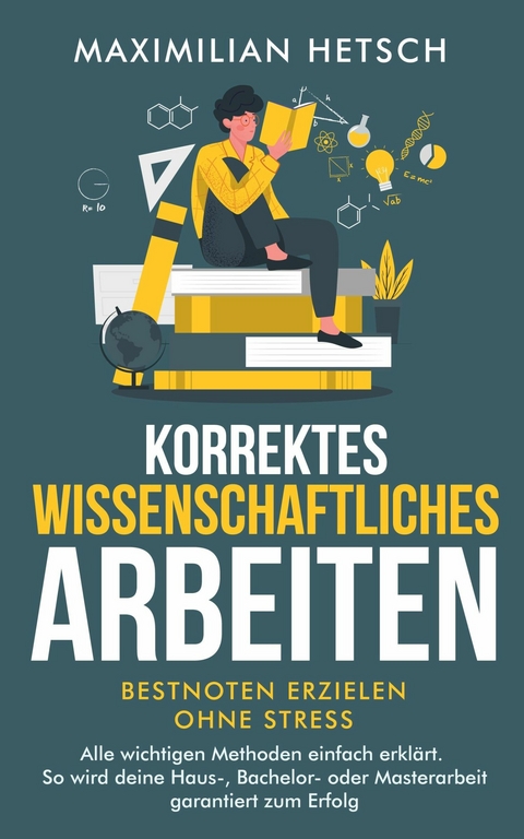 Korrektes wissenschaftliches Arbeiten – Bestnoten erzielen ohne Stress - Maximilian Hetsch