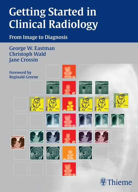 Getting Started in Clinical Radiology - George W. Eastman, Christoph Wald, Jane Crossin