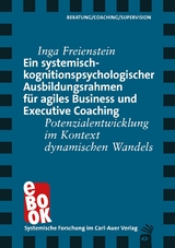 Ein systemisch-kognitionspsychologischer Ausbildungsrahmen für agiles Business und Executive Coaching - Inga Freienstein