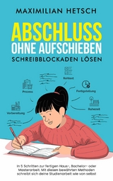 Abschluss ohne Aufschieben – Schreibblockaden lösen - Maximilian Hetsch