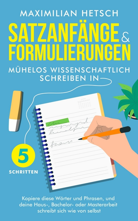 Satzanfänge und Formulierungen – Mühelos wissenschaftlich schreiben in 5 Schritten - Maximilian Hetsch