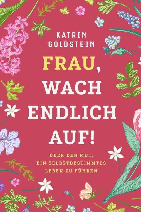 Frau, wach endlich auf! Weibliche Selbstfindung - Katrin Goldstein