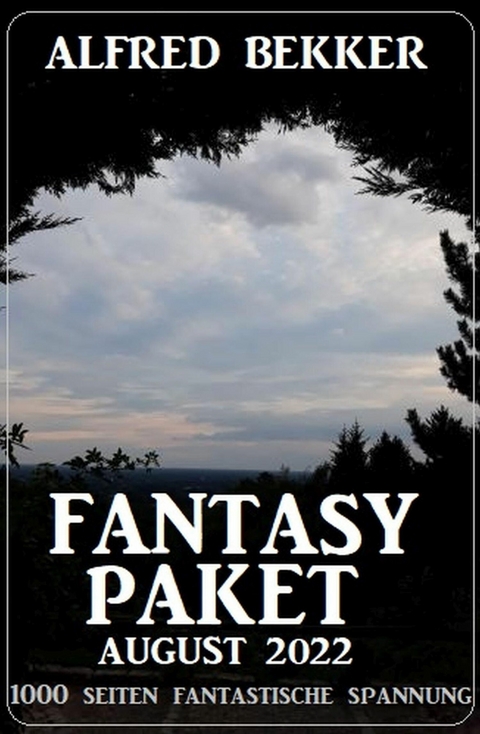 Fantasy Paket August 2022 - 1000 Seiten fantastische Spannung -  Alfred Bekker