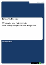 IT-Security und Datenschutz. Bedrohungsanalyse für eine Arztpraxis - Constantin Sinowski