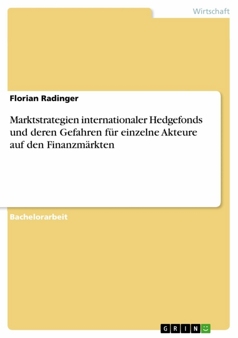 Marktstrategien internationaler Hedgefonds und deren Gefahren für einzelne Akteure auf den Finanzmärkten - Florian Radinger