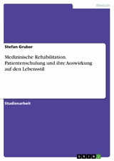 Medizinische Rehabilitation. Patientenschulung und ihre Auswirkung auf den Lebensstil - Stefan Gruber