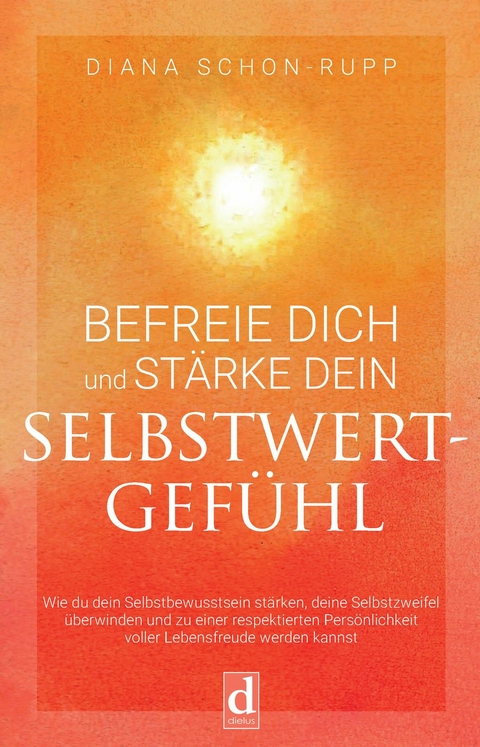 Befreie Dich und stärke Dein Selbstwertgefühl -  Diana Schon-Rupp