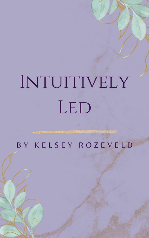 Intuitively Led -  Kelsey Rozeveld