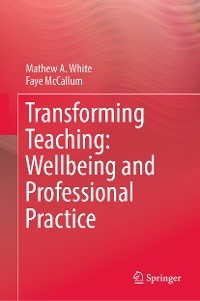 Transforming Teaching: Wellbeing and Professional Practice - Mathew A. White, Faye McCallum