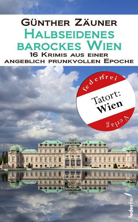 Halbseidenes barockes Wien: 16 Krimis aus einer angeblich prunkvollen Epoche -  Günther Zäuner