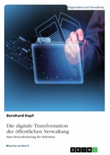 Die digitale Transformation der öffentlichen Verwaltung. Eine Herausforderung für Behörden - Bernhard Rapf