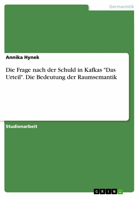 Die Frage nach der Schuld in Kafkas "Das Urteil". Die Bedeutung der Raumsemantik - Annika Hynek