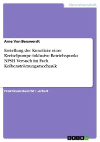 Erstellung der Kennlinie einer Kreiselpumpe inklusive Betriebspunkt NPSH. Versuch im Fach Kolbenströmungsmechanik - Arne Von Berswordt