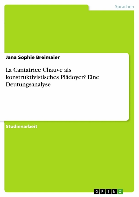 La Cantatrice Chauve als konstruktivistisches Plädoyer? Eine Deutungsanalyse - Jana Sophie Breimaier