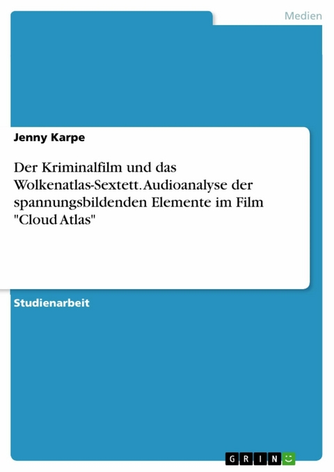 Der Kriminalfilm und das Wolkenatlas-Sextett. Audioanalyse der spannungsbildenden Elemente im Film "Cloud Atlas" - Jenny Karpe