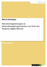 Patentierungsstrategien in Entwicklungskooperationen aus Sicht der Property Rights Theorie - Marvin Deininger