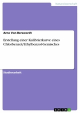 Erstellung einer Kalibrierkurve eines Chlorbenzol/Ethylbenzol-Gemisches - Arne Von Berswordt