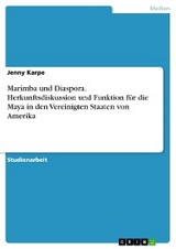 Marimba und Diaspora. Herkunftsdiskussion und Funktion für die Maya in den Vereinigten Staaten von Amerika - Jenny Karpe