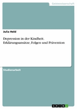 Depression in der Kindheit. Erklärungsansätze, Folgen und Prävention - Julia Held