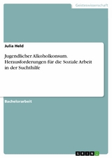 Jugendlicher Alkoholkonsum. Herausforderungen für die Soziale Arbeit in der Suchthilfe - Julia Held