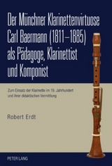 Der Münchner Klarinettenvirtuose Carl Baermann (1811-1885) als Pädagoge, Klarinettist und Komponist - Robert Erdt