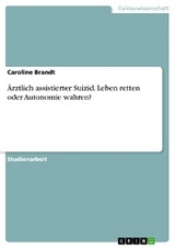 Ärztlich assistierter Suizid. Leben retten oder Autonomie wahren? - Caroline Brandt