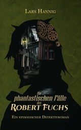 Die phantastischen Fälle des Robert Fuchs - Lars Hannig