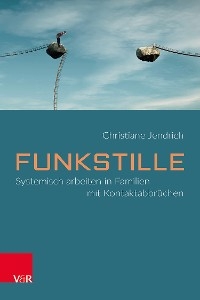 Funkstille: Systemisch arbeiten in Familien mit Kontaktabbrüchen -  Christiane Jendrich