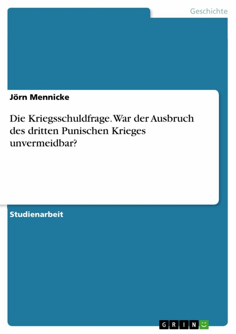 Die Kriegsschuldfrage. War der Ausbruch des dritten Punischen Krieges unvermeidbar? - Jörn Mennicke