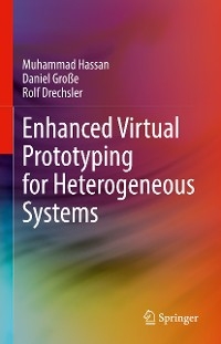 Enhanced Virtual Prototyping for Heterogeneous Systems - Muhammad Hassan, Daniel Große, Rolf Drechsler