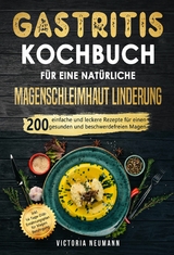 Gastritis Kochbuch für eine natürliche Magenschleimhaut Linderung - Victoria Neumann