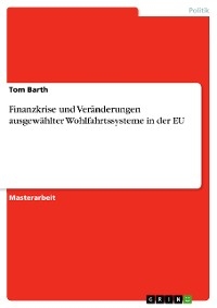 Finanzkrise und Veränderungen ausgewählter Wohlfahrtssysteme in der EU - Tom Barth