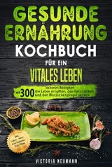 Gesunde Ernährung Kochbuch für ein vitales Leben - Victoria Neumann