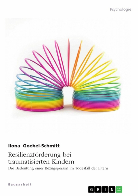 Resilienzförderung bei traumatisierten Kindern. Die Bedeutung einer Bezugsperson im Todesfall der Eltern - Ilona Goebel-Schmitt