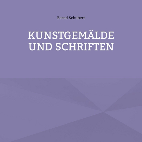 Kunstgemälde und Schriften -  Bernd Schubert