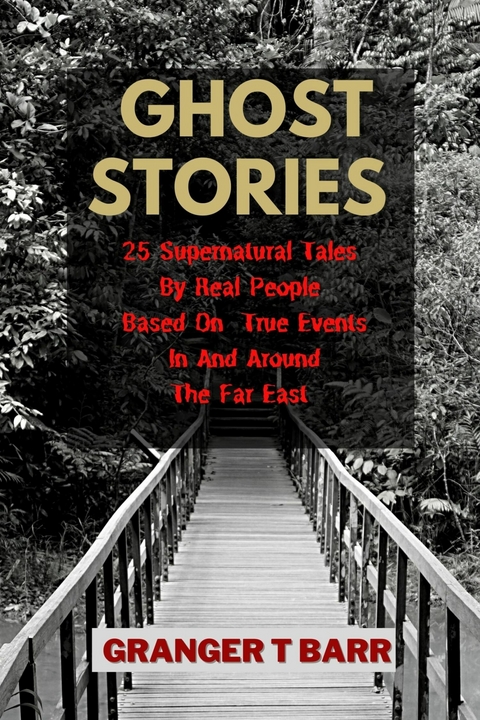 Ghost Stories: 25 Supernatural Tales By Real People Based On True Events In And Around The Far East -  Granger T Barr