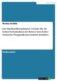 Der Bar-Kochba-Aufstand. Gründe für die hohen Verlustzahlen der Römer trotz hoher römischer Truppenkonzentration in Iudaea -  Nicolas Ströhla