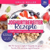 Joghurtbereiter Rezepte - Joghurt selber machen ganz einfach - Emilia Müller