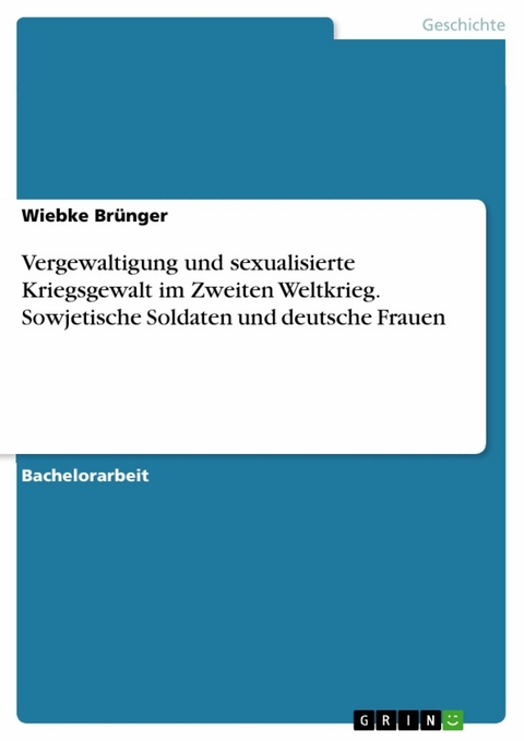 Vergewaltigung und sexualisierte Kriegsgewalt im Zweiten Weltkrieg. Sowjetische Soldaten und deutsche Frauen - Wiebke Brünger