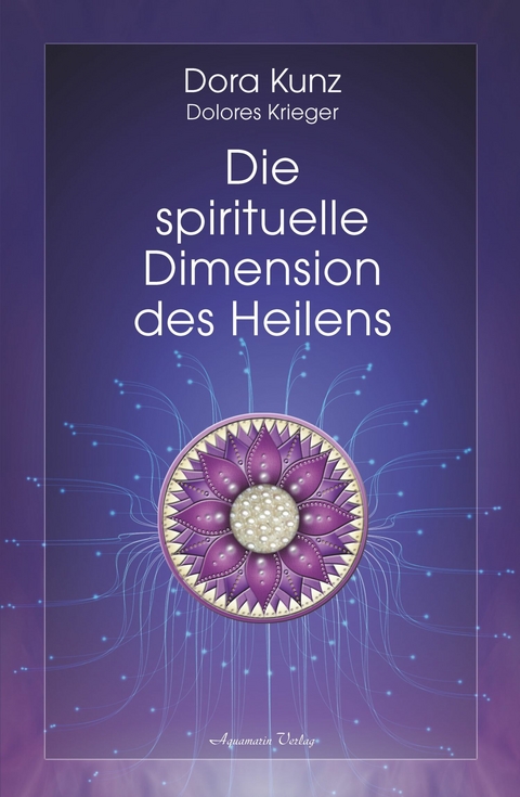 Die spirituelle Dimension des Heilens -  Dora Kunz