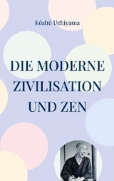 Die moderne Zivilisation und Zen - Kôshô Uchiyama