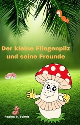 Der kleine Fliegenpilz und seine Freunde - Regina Schulz