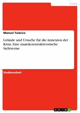 Gründe und Ursache für die Annexion der Krim. Eine staatskonstruktivistische Sichtweise - Manuel Talarico