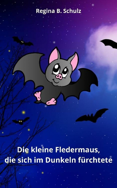 Die kleine Fledermaus, die sich im Dunkeln fürchtete - Regina Schulz